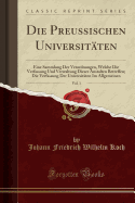 Die Preussischen Universitaten, Vol. 1: Eine Sammlung Der Verordnungen, Welche Die Verfassung Und Verwaltung Dieser Anstalten Betreffen; Die Verfassung Der Universitaten Im Allgemeinen (Classic Reprint)