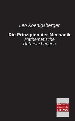 Die Prinzipien Der Mechanik - Koenigsberger, Leo