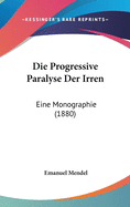 Die Progressive Paralyse Der Irren: Eine Monographie (1880)