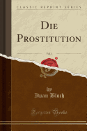 Die Prostitution, Vol. 1 (Classic Reprint)