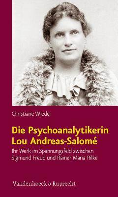 Die Psychoanalytikerin Lou Andreas-Salom??: Ihr Werk im Spannungsfeld zwischen Sigmund Freud und Rainer Maria Rilke - Wieder, Christiane, and Emrich, Hinderk M. (Preface by)