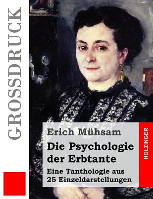 Die Psychologie Der Erbtante (Gro?druck): Eine Tanthologie Aus 25 Einzeldarstellungen - Muhsam, Erich