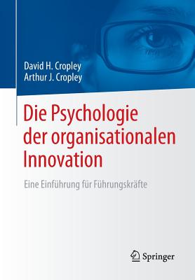 Die Psychologie Der Organisationalen Innovation: Eine Einfuhrung Fur Fuhrungskrafte - Cropley, David H, and Cropley, Arthur J (Translated by)