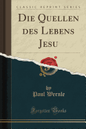 Die Quellen Des Lebens Jesu (Classic Reprint)