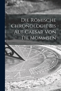 Die rmische Chronologie bis auf Caesar von Th. Mommsen