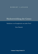 Die Rckentwicklung Des Geistes: Reduktion Der Komplexitt Um Jeden Preis? Eine Polemik.