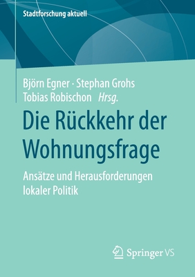 Die R?ckkehr Der Wohnungsfrage: Ans?tze Und Herausforderungen Lokaler Politik - Egner, Bjrn (Editor), and Grohs, Stephan (Editor), and Robischon, Tobias (Editor)