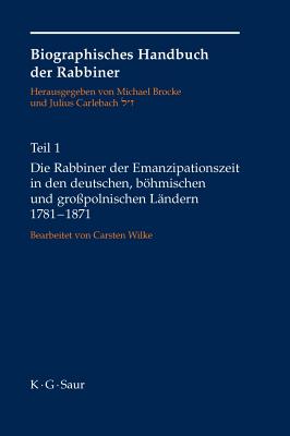 Die Rabbiner Der Emanzipationszeit in Den Deutschen, Bhmischen Und Gro?polnischen L?ndern 1781-1871 - Brocke, Michael (Editor), and Carlebach, Julius (Editor), and Wilke, Carsten (Editor)