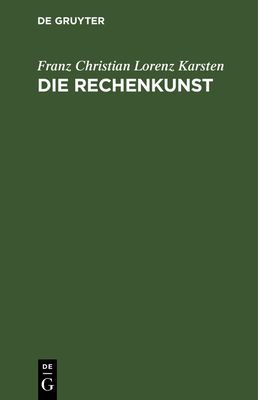 Die Rechenkunst - Karsten, Franz Christian Lorenz, and Karsten, Jacob Christian Gustav (Editor)