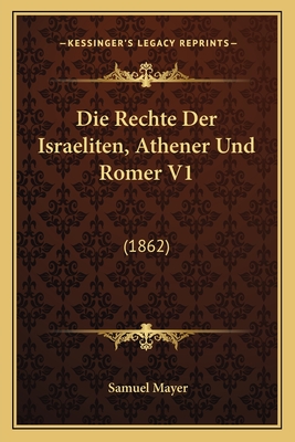 Die Rechte Der Israeliten, Athener Und Romer V1: (1862) - Mayer, Samuel