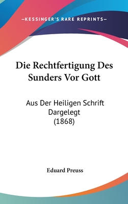 Die Rechtfertigung Des Sunders VOR Gott: Aus Der Heiligen Schrift Dargelegt (1868) - Preuss, Eduard