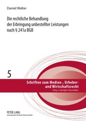 Die Rechtliche Behandlung Der Erbringung Unbestellter Leistungen Nach  241a Bgb - Gounalakis, Georgios (Editor), and Walter, Daniel
