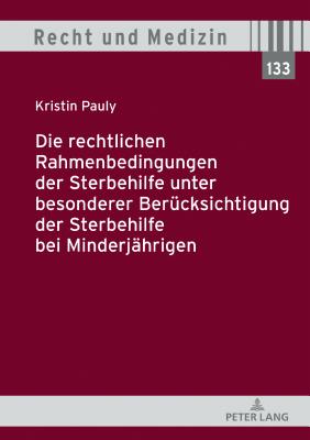 Die Rechtlichen Rahmenbedingungen Der Sterbehilfe Unter Besonderer Beruecksichtigung Der Sterbehilfe Bei Minderjaehrigen - Spickhoff, Andreas, and Pauly, Kristin