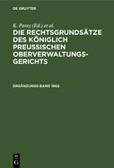 Die Rechtsgrunds?tze Des Kniglich Preussischen Oberverwaltungsgerichts. 1902, Erg?nzungsband