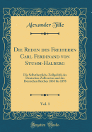 Die Reden Des Freiherrn Carl Ferdinand Von Stumm-Halberg, Vol. 1: Die Selbstherrliche Zollpolitik Des Deutschen Zollvereins Und Des Deutschen Reiches 1868 Bis 1898 (Classic Reprint)