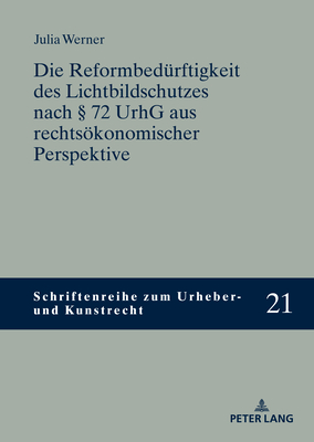 Die Reformbeduerftigkeit des Lichtbildschutzes nach  72 UrhG aus rechtsoekonomischer Perspektive - Hoeren, Thomas, and Werner, Julia