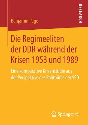 Die Regimeeliten Der DDR Whrend Der Krisen 1953 Und 1989: Eine Komparative Krisenstudie Aus Der Perspektive Des Politbros Der sed - Page, Benjamin