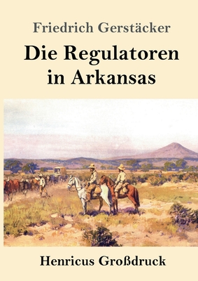 Die Regulatoren in Arkansas (Gro?druck): Aus Dem Waldleben Amerikas - Gerst?cker, Friedrich