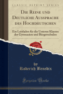 Die Reine Und Deutliche Aussprache Des Hochdeutschen: Ein Leitfaden Fr Die Unteren Klassen Der Gymnasien Und Brgerschulen (Classic Reprint)