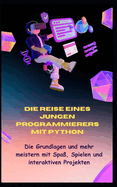 Die Reise Eines Jungen Programmierers Mit Python: Die Grundlagen und mehr meistern mit Spa?, Spielen und interaktiven Projekten