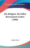 Die Religion ALS Selbst Bewusstsein Gottes (1906)