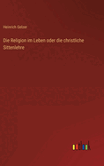 Die Religion im Leben oder die christliche Sittenlehre