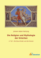 Die Religion und Mythologie der Griechen: 4. Teil - Die Zeus-Kinder und die Heroen