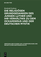 Die Religiosen Grundgedanken Des Jungen Luther Und Ihr Verhaltnis Zu Dem Ockamismus Und Der Deutschen Mystik