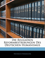 Die Religiosen Reformbestrebungen Des Deutschen Humanismus