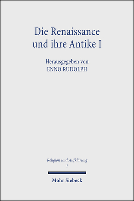 Die Renaissance Und Ihre Antike I: Die Renaissance ALS Erste Aufklarung - Rudolph, Enno (Editor)