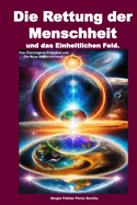 Die Rettung der Menschheit und das Einheitliche Feld: Das ?bertragene Potenzial und Die Neue Menschheit