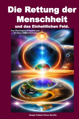 Die Rettung der Menschheit und das Einheitliche Feld: Das ?bertragene Potenzial und Die Neue Menschheit - Perez Sevilla, Sergio Fabian