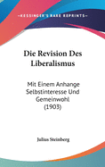 Die Revision Des Liberalismus: Mit Einem Anhange Selbstinteresse Und Gemeinwohl (1903)