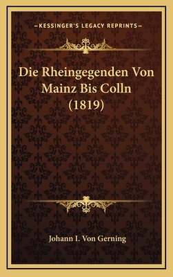 Die Rheingegenden Von Mainz Bis Colln (1819) - Gerning, Johann I Von