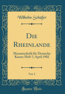 Die Rheinlande, Vol. 2: Monatsschrift F?r Deutsche Kunst; Heft 7; April 1902 (Classic Reprint)