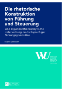 Die rhetorische Konstruktion von Fuehrung und Steuerung: Eine argumentationsanalytische Untersuchung deutschsprachiger Fuehrungsgrundsaetze