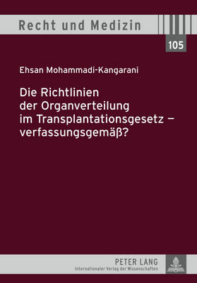 Die Richtlinien Der Organverteilung Im Transplantationsgesetz - Verfassungsgemae?? - Schreiber, Hans-Ludwig (Editor), and Mohammad-Kangarani, Ehsan