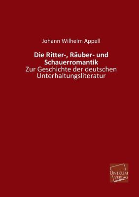 Die Ritter-, Rauber- Und Schauerromantik - Appell, Johann Wilhelm