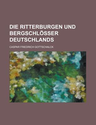 Die Ritterburgen Und Bergschlosser Deutschlands - Gottschalck, Caspar Friedrich