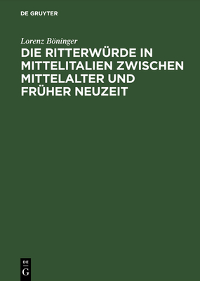 Die Ritterw?rde in Mittelitalien zwischen Mittelalter und Fr?her Neuzeit - Bninger, Lorenz