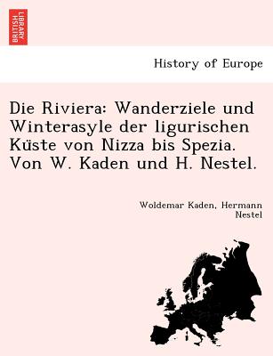 Die Riviera: Wanderziele Und Winterasyle Der Ligurischen Ku Ste Von Nizza Bis Spezia. Von W. Kaden Und H. Nestel. - Kaden, Woldemar, and Nestel, Hermann