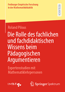 Die Rolle Des Fachlichen Und Fachdidaktischen Wissens Beim P?dagogischen Argumentieren: Expertenstudien Mit Mathematiklehrpersonen