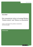 Die romantische Liebe in Lessings Werken "Emilia Galotti" und "Minna von Barnhelm": Analyse und Vergleich der prim?ren romantischen Liebesbeziehungen