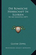 Die Romische Herrschaft In Illyrien: Bis Auf Augustus (1877)