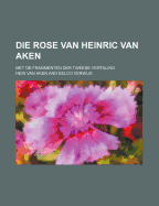Die Rose Van Heinric Van Aken; Met de Fragmenten Der Tweede Vertaling