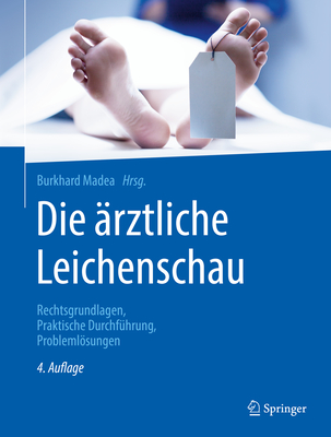 Die ?rztliche Leichenschau: Rechtsgrundlagen, Praktische Durchf?hrung, Problemlsungen - Madea, Burkhard (Editor)