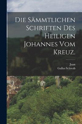 Die smmtlichen Schriften des heiligen Johannes vom Kreuz. - Juan (de la Cruz) (Creator), and Schwab, Gallus