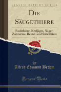 Die Sugethiere, Vol. 2: Raubthiere, Kerfjger, Nager, Zahnarme, Beutel-Und Sabelthiere (Classic Reprint)