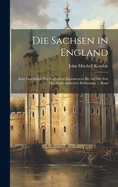 Die Sachsen in England: Eine Geschichte des englischen Staatswesens bis auf die Zeit der normannischen Eroberung. 1. Band