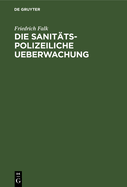 Die Sanit?ts-Polizeiliche Ueberwachung: Hherer Und Niederer Schulen Und Ihre Aufgaben